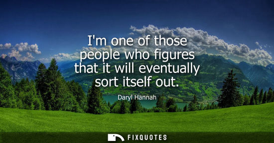 Small: Im one of those people who figures that it will eventually sort itself out