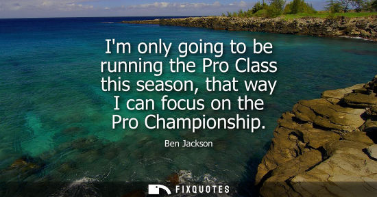 Small: Im only going to be running the Pro Class this season, that way I can focus on the Pro Championship