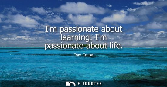 Small: Im passionate about learning. Im passionate about life