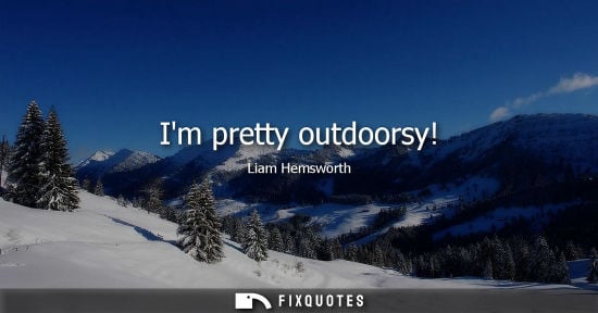 Small: Im pretty outdoorsy!