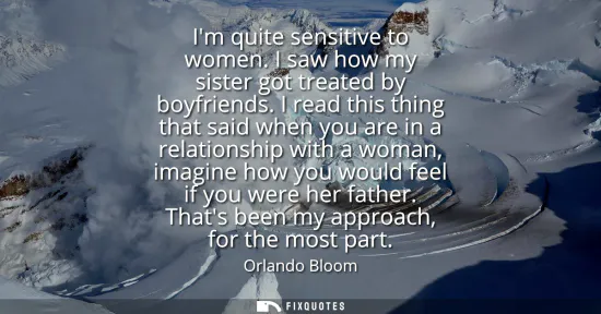 Small: Im quite sensitive to women. I saw how my sister got treated by boyfriends. I read this thing that said when y
