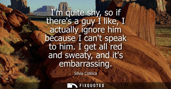 Small: Im quite shy, so if theres a guy I like, I actually ignore him because I cant speak to him. I get all r