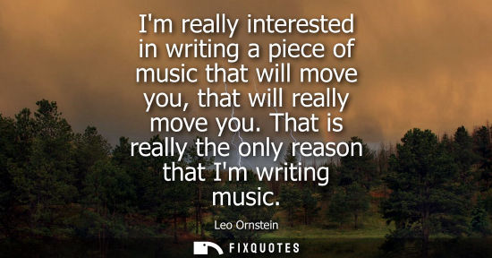 Small: Im really interested in writing a piece of music that will move you, that will really move you. That is