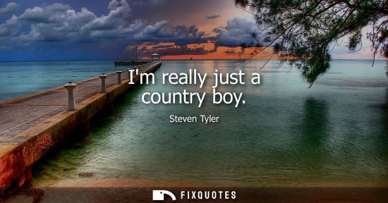 Small: Im really just a country boy