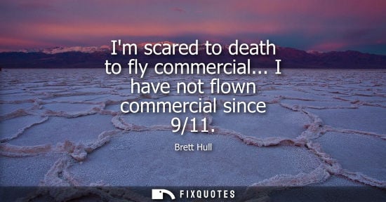 Small: Im scared to death to fly commercial... I have not flown commercial since 9/11