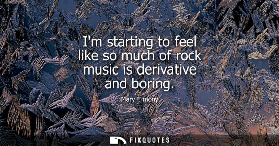 Small: Im starting to feel like so much of rock music is derivative and boring