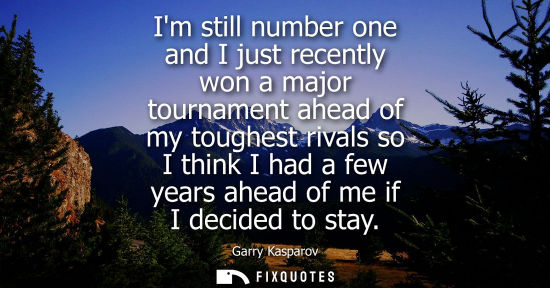 Small: Im still number one and I just recently won a major tournament ahead of my toughest rivals so I think I