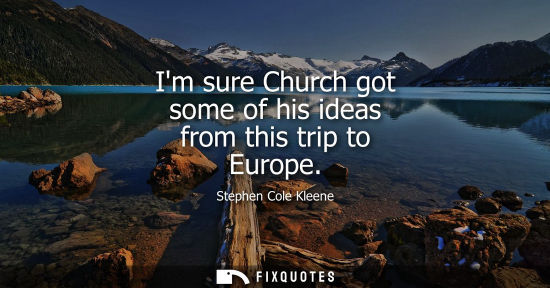 Small: Im sure Church got some of his ideas from this trip to Europe