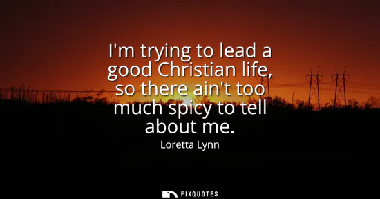 Small: Im trying to lead a good Christian life, so there aint too much spicy to tell about me