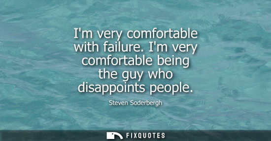 Small: Im very comfortable with failure. Im very comfortable being the guy who disappoints people