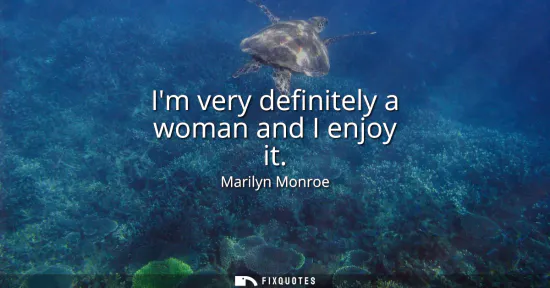 Small: Im very definitely a woman and I enjoy it