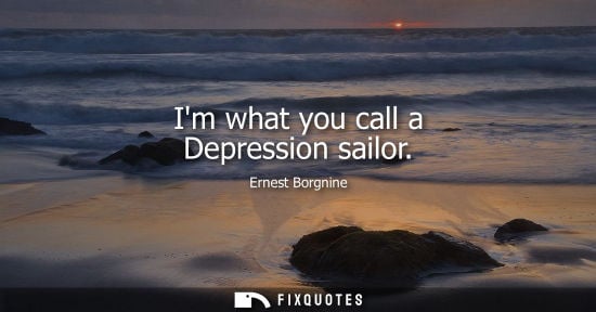 Small: Im what you call a Depression sailor