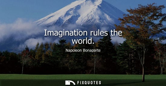 Small: Imagination rules the world - Napoleon Bonaparte