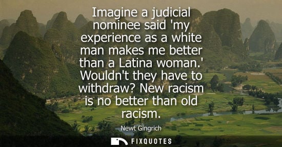 Small: Imagine a judicial nominee said my experience as a white man makes me better than a Latina woman.