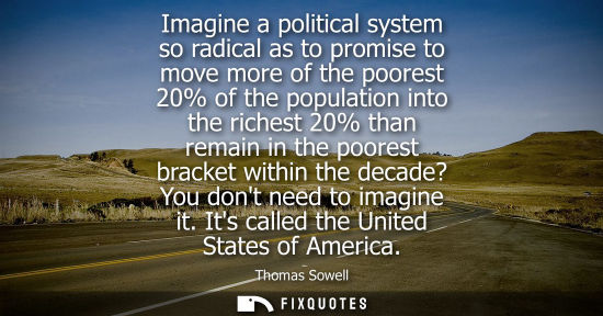 Small: Imagine a political system so radical as to promise to move more of the poorest 20% of the population i