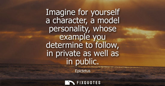 Small: Imagine for yourself a character, a model personality, whose example you determine to follow, in privat