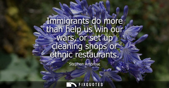 Small: Immigrants do more than help us win our wars, or set up cleaning shops or ethnic restaurants