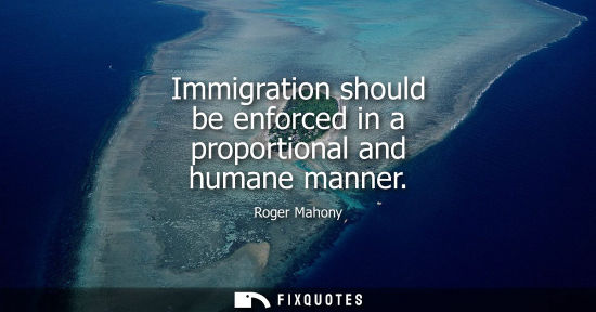 Small: Immigration should be enforced in a proportional and humane manner