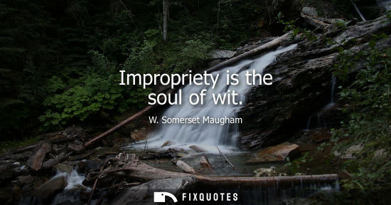 Small: Impropriety is the soul of wit