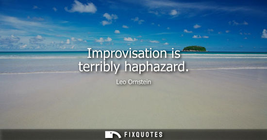 Small: Improvisation is terribly haphazard