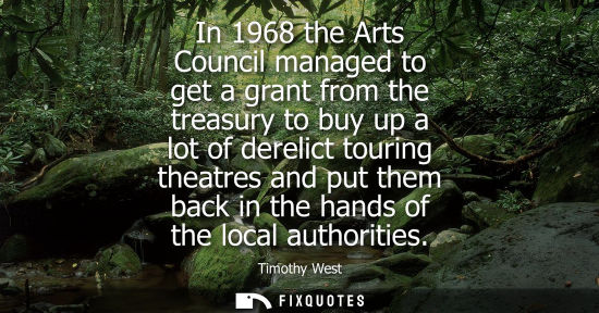 Small: In 1968 the Arts Council managed to get a grant from the treasury to buy up a lot of derelict touring t