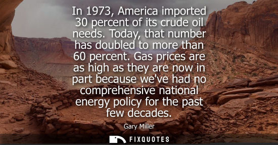 Small: In 1973, America imported 30 percent of its crude oil needs. Today, that number has doubled to more tha