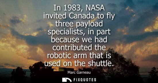 Small: In 1983, NASA invited Canada to fly three payload specialists, in part because we had contributed the robotic 