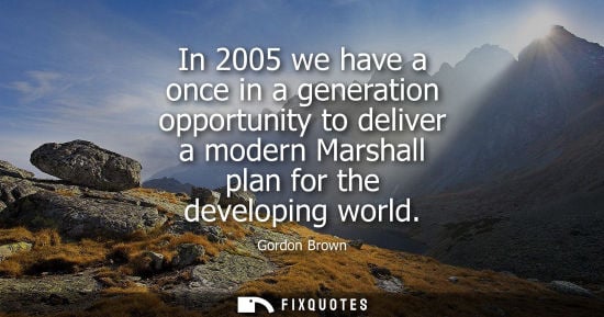 Small: In 2005 we have a once in a generation opportunity to deliver a modern Marshall plan for the developing
