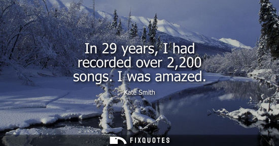 Small: In 29 years, I had recorded over 2,200 songs. I was amazed