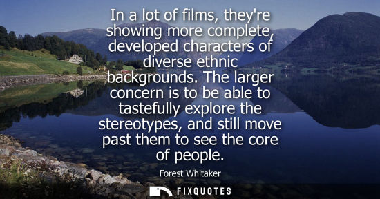 Small: In a lot of films, theyre showing more complete, developed characters of diverse ethnic backgrounds.