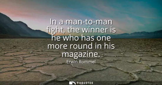 Small: In a man-to-man fight, the winner is he who has one more round in his magazine