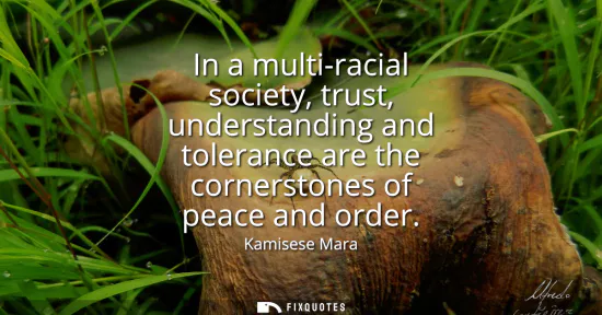 Small: In a multi-racial society, trust, understanding and tolerance are the cornerstones of peace and order