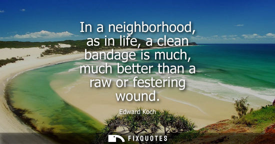 Small: In a neighborhood, as in life, a clean bandage is much, much better than a raw or festering wound