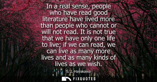 Small: In a real sense, people who have read good literature have lived more than people who cannot or will no