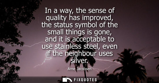 Small: In a way, the sense of quality has improved, the status symbol of the small things is gone, and it is acceptab