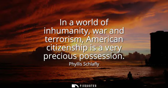 Small: In a world of inhumanity, war and terrorism, American citizenship is a very precious possession
