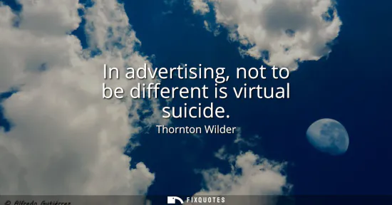 Small: In advertising, not to be different is virtual suicide