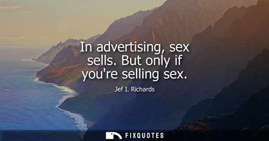 Small: In advertising, sex sells. But only if youre selling sex