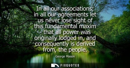 Small: In all our associations in all our agreements let us never lose sight of this fundamental maxim - that 