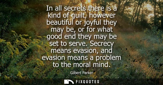 Small: In all secrets there is a kind of guilt, however beautiful or joyful they may be, or for what good end 