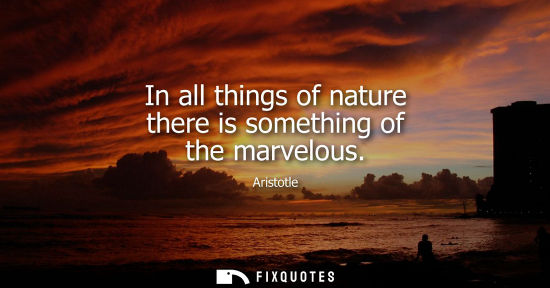 Small: In all things of nature there is something of the marvelous
