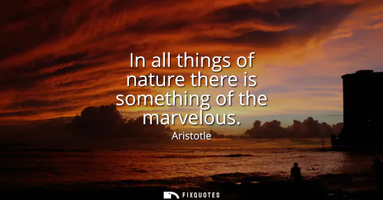 Small: In all things of nature there is something of the marvelous
