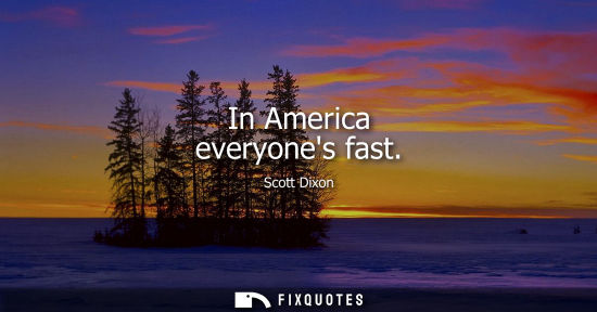 Small: In America everyones fast
