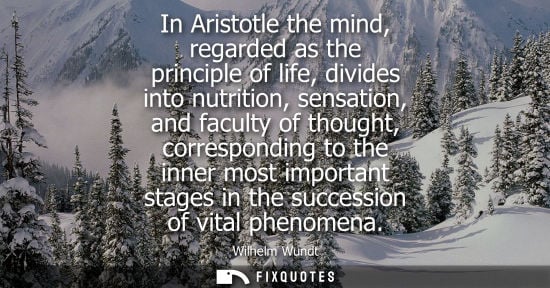 Small: In Aristotle the mind, regarded as the principle of life, divides into nutrition, sensation, and facult
