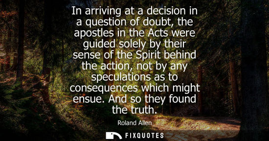 Small: In arriving at a decision in a question of doubt, the apostles in the Acts were guided solely by their 
