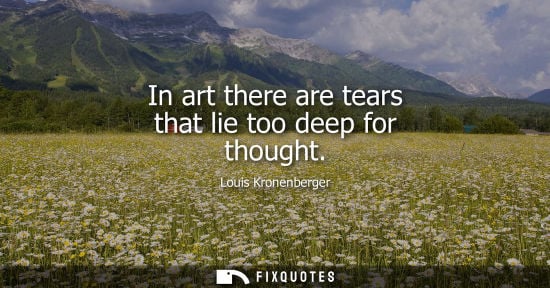 Small: In art there are tears that lie too deep for thought