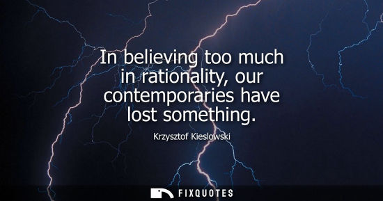 Small: In believing too much in rationality, our contemporaries have lost something