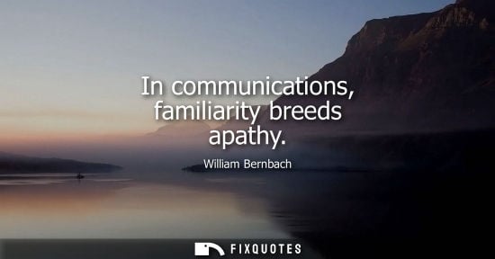 Small: In communications, familiarity breeds apathy
