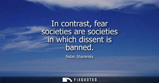 Small: In contrast, fear societies are societies in which dissent is banned