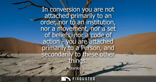 Small: In conversion you are not attached primarily to an order, nor to an institution, nor a movement, nor a 
